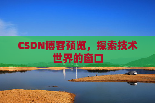 CSDN博客预览，探索技术世界的窗口